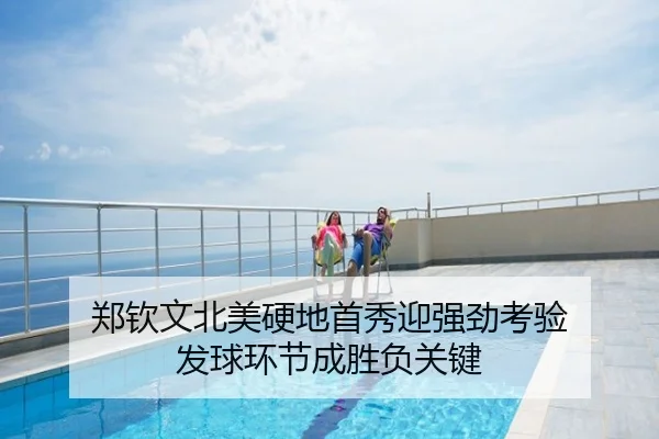 郑钦文北美硬地首秀迎强劲考验 发球环节成胜负关键